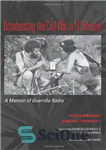 دانلود کتاب Broadcasting the Civil War in El Salvador: A Memoir of Guerrilla Radio – پخش جنگ داخلی در السالوادور:...