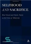 دانلود کتاب Selfhood and Sacrifice: Ren Girard and Charles Taylor on the Crisis of Modernity – خودخواهی و فداکاری: رن...