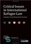 دانلود کتاب Critical Issues in International Refugee Law: Strategies Toward Interpretative Harmony – مسائل بحرانی در حقوق بین الملل پناهندگان:...