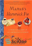 دانلود کتاب Maman’s Homesick Pie: A Persian Heart in an American Kitchen – پای خانگی مامان: قلب فارسی در یک...