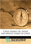 دانلود کتاب Chess Sparks – Short and Bright Games of Chess – جرقه های شطرنج – بازی های کوتاه و...