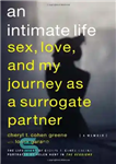 دانلود کتاب An intimate life: Sex, love, and my journey as a surrogate partner – یک زندگی صمیمی: رابطه جنسی...