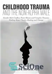 دانلود کتاب Childhood Trauma and the Non-Alpha Male – Gender Role Conflict, Toxic Shame, and Complex Trauma: Finding Hope, Clarity,...