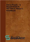 دانلود کتاب Chess Praxis – A Supplement to the Chess Player’s Handbook – شطرنج Praxis – مکمل کتابچه راهنمای شطرنج