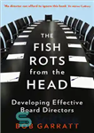 دانلود کتاب The Fish Rots From The Head: The Crisis in our Boardrooms: Developing the Crucial Skills of the Competent...