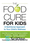 دانلود کتاب Food Cure for Kids: A Nutritional Approach to Your Child’s Wellness – درمان غذایی برای کودکان: یک رویکرد...