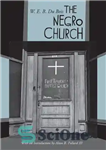 دانلود کتاب The Negro Church: With an Introduction by Alton B. Pollard III – کلیسای سیاهان: با مقدمه ای از...