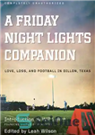 دانلود کتاب A Friday Night Lights Companion: Love, Loss, and Football in Dillon, Texas – همنشین چراغ های جمعه شب:...