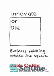 دانلود کتاب Innovate or Die: Outside the square business thinking – نوآوری کن یا بمیر: خارج از میدان فکر تجاری