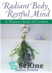 دانلود کتاب Radiant Body, Restful Mind: A Woman’s Book of Comfort – بدن درخشان، ذهن آرام: کتاب آسایش یک زن