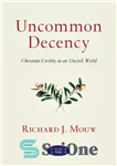 دانلود کتاب Uncommon Decency: Christian Civility in an Uncivil World – نجابت غیر متداول: مدنیت مسیحی در یک دنیای غیر...