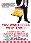 دانلود کتاب You Want Fries with That : A White-Collar Burnout Experiences Life at Minimum Wage – با آن سیب زمینی...