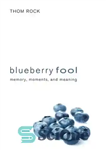 دانلود کتاب Blueberry Fool: Memory, Moments, and Meaning – احمق بلوبری: حافظه، لحظات و معنا