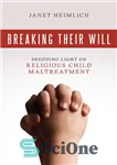 دانلود کتاب Breaking Their Will: Shedding Light on Religious Child Maltreatment – شکستن اراده آنها: روشن کردن بدرفتاری مذهبی با...