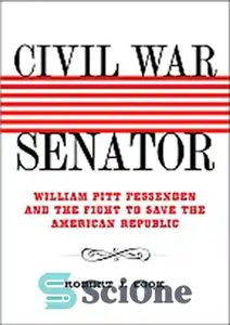 دانلود کتاب Civil War Senator: William Pitt Fessenden and the Fight to Save the American Republic – سناتور جنگ داخلی:...