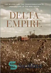 دانلود کتاب Delta Empire: Lee Wilson and the Transformation of Agriculture in the New South – امپراتوری دلتا: لی ویلسون...