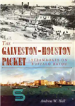 دانلود کتاب The Galveston-Houston Packet: Steamboats on Buffalo Bayou – بسته گالوستون-هوستون: قایق های بخار در بوفالو بایو