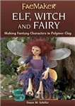 دانلود کتاب Elf, Witch and Fairy: Making Fantasy Characters in Polymer Clay – جن، جادوگر و پری: ساخت شخصیت های...