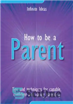 دانلود کتاب How to Be a Parent: Tips and Techniques for Capable, Confident and Caring Parenting – چگونه والد باشیم:...