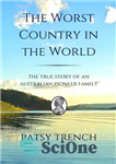 دانلود کتاب The Worst Country in the World: The true story of an Australian pioneer family – بدترین کشور جهان:...