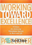 دانلود کتاب Working Toward Excellence: 8 Values for Achieving Uncommon Success in Work and Life – کار به سوی تعالی:...