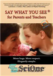 دانلود کتاب Say What You See for Parents and Teachers: More Hugs. More Respect. Elegantly Simple. – آنچه را که...