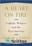 دانلود کتاب A Heart on Fire: Catholic Witness and the Next America – قلبی در آتش: شاهد کاتولیک و آمریکای...