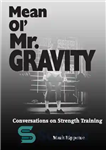 دانلود کتاب Mean Ol’ Mr. Gravity: Conversations on Strength Training – Mean Ol’ Mr. Gravity: Conversations on Strength Training