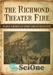 دانلود کتاب The Richmond Theater Fire: Early America’s First Great Disaster – آتش‌سوزی تئاتر ریچموند: اولین فاجعه بزرگ آمریکا