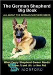 دانلود کتاب The German Shepherd Big Book: What Every Shepherd Owner Needs to Know About His or Her Pet –...