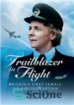 دانلود کتاب Trailblazer in Flight: Britain’s First Female Jet Airline Captain – Trailblazer in Flight: اولین کاپیتان زن جت هواپیمایی...