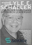 دانلود کتاب Wisdom from Lyle E. Schaller: The Elder Statesman of Church Leadership – حکمت از Lyle E. Schaller: The...