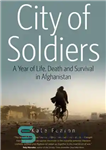 دانلود کتاب City of Soldiers: A Year of Life, Death and Survival in Afghanistan – شهر سربازان: سال زندگی، مرگ...