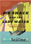 دانلود کتاب Mr Snack and the Lady Water: Travel Tales From My Lost Years – آقای اسنک و لیدی آب:...