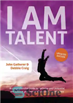 دانلود کتاب I Am Talent: A comprehensive guide to optimise your potential and achieve your personal and career aspirations –...