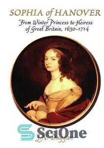 دانلود کتاب Sophia of Hanover: From Winter Princess to Heiress of Great Britain, 1630–1714 – سوفیا از هانوفر: از شاهزاده...