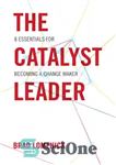 دانلود کتاب The Catalyst Leader: 8 Essentials for Becoming a Change Maker – The Catalyst Leader: 8 نکته ضروری برای...