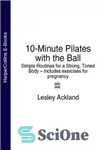 دانلود کتاب 10-Minute Pilates with the Ball: Simple Routines for a Strong, Toned Body includes exercises for pregnancy – پیلاتس...