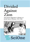 دانلود کتاب Divided Against Zion: Anti-Zionist Opposition to the Creation of a Jewish State in Palestine, 1945-1948 – تقسیم علیه...