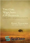 دانلود کتاب The Girl Who Sang to the Buffalo: A Child, an Elder, and the Light from an Ancient Sky...