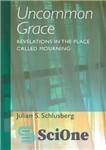 دانلود کتاب Uncommon Grace: Revelations in the Place Called Mourning – فیض غیرمعمول: مکاشفه در مکانی به نام سوگواری