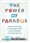 دانلود کتاب The Power of Paradox: Harness the Energy of Competing Ideas to Uncover Radically Innovative Solutions – قدرت پارادوکس:...