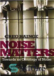 دانلود کتاب Noise Matters: Towards an Ontology of Noise – Noise Maters: Towards antology of Noise