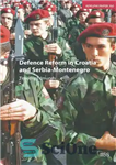 دانلود کتاب Defence Reform in Croatia and Serbia–Montenegro – اصلاحات دفاعی در کرواسی و صربستان – مونته نگرو