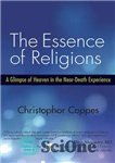 دانلود کتاب The Essence of Religions: A Glimpse of Heaven in the Near-Death Experience – جوهر ادیان: نگاهی اجمالی به...