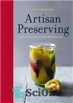 دانلود کتاب Artisan Preserving: Over 100 recipes for jams, chutneys and relishes, pickles, sauces and cordials, and cured meats and...