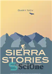 دانلود کتاب Sierra Stories: Tales of Dreamers, Schemers, Bigots, and Rogues – داستان های سیرا: داستان های رویاپردازان، نقشه کشان،...