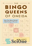 دانلود کتاب The Bingo Queens of Oneida: How Two Moms Started Tribal Gaming in Wisconsin – ملکه های بینگوی اونیدا:...