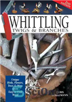 دانلود کتاب Whittling Twigs & Branches: Unique Birds, Flowers, Trees & More from Easy-to-Find Wood – شاخه‌ها و شاخه‌ها: پرندگان،...