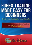 دانلود کتاب Forex Trading Made Easy For Beginners: Software, Strategies and Signals: The Complete Guide on Using Price... 